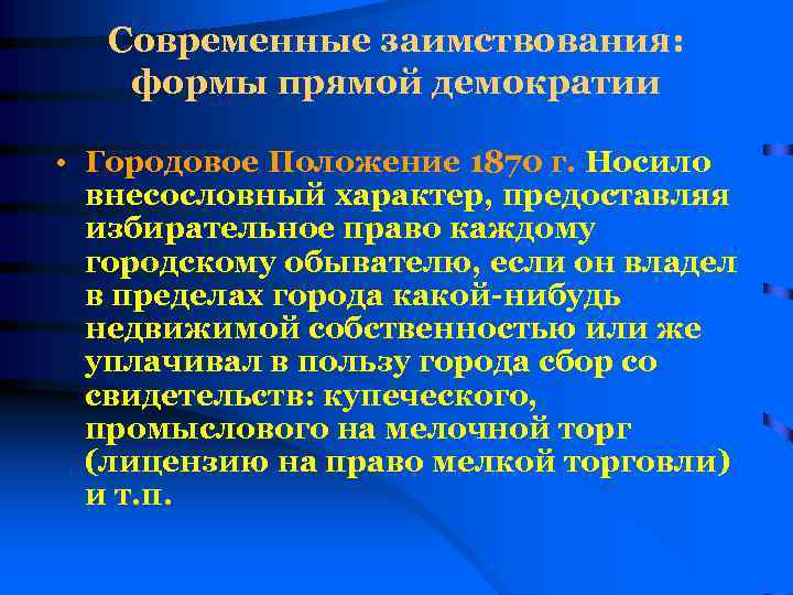 Современные заимствования: формы прямой демократии • Городовое Положение 1870 г. Носило внесословный характер, предоставляя