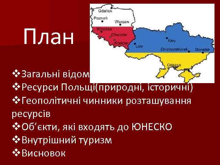 План v. Загальні відомості v. Ресурси Польщі(природні, історичні) v. Геополітичні чинники розташування ресурсів v.