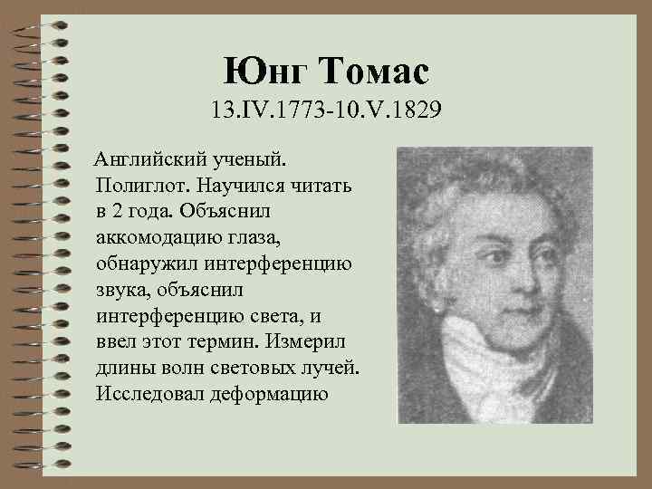 Юнг Томас 13. IV. 1773 -10. V. 1829 Английский ученый. Полиглот. Научился читать в