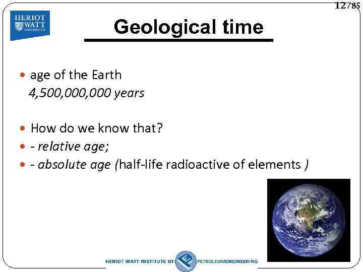 12/85 Geological time age of the Earth 4, 500, 000 years How do we