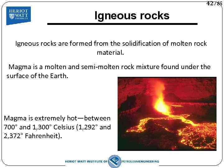 42/85 Igneous rocks are formed from the solidification of molten rock material. Magma is