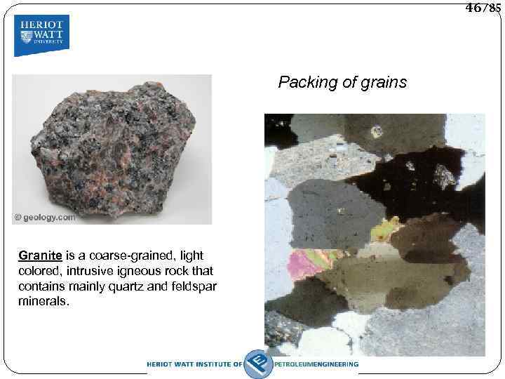 46/85 Packing of grains Granite is a coarse-grained, light colored, intrusive igneous rock that