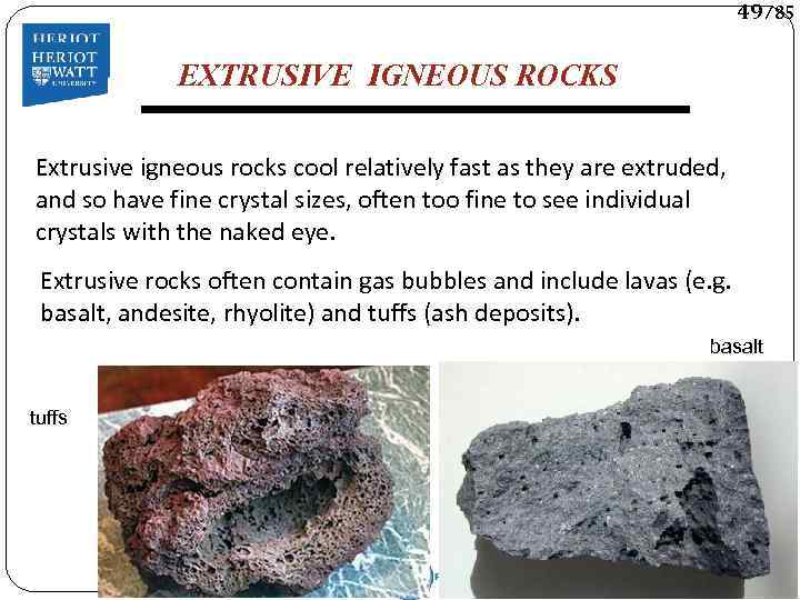 49/85 EXTRUSIVE IGNEOUS ROCKS Extrusive igneous rocks cool relatively fast as they are extruded,