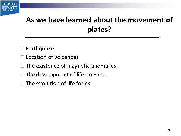 As we have learned about the movement of plates? ¨ Earthquake ¨ Location of