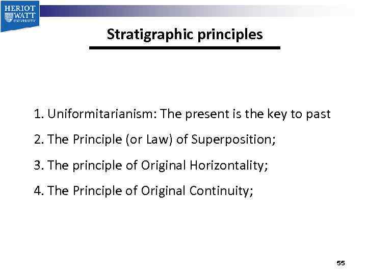 Stratigraphic principles 1. Uniformitarianism: The present is the key to past 2. The Principle