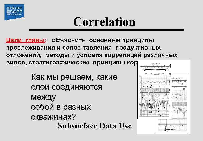 Correlation Цели главы: объяснить основные принципы прослеживания и сопос-тавления продуктивных отложений, методы и условия