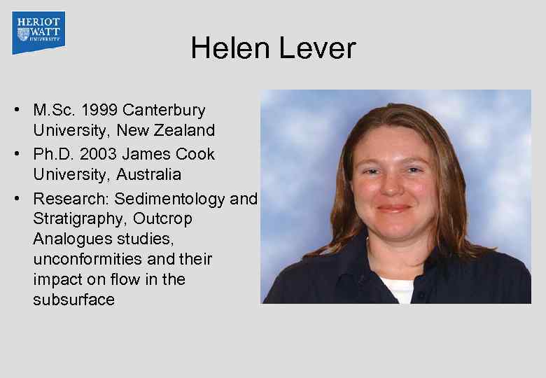 Helen Lever • M. Sc. 1999 Canterbury University, New Zealand • Ph. D. 2003