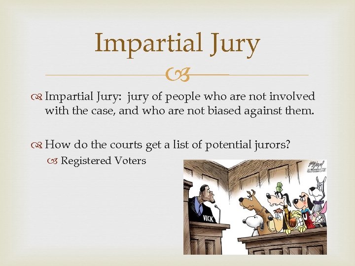 Impartial Jury: jury of people who are not involved with the case, and who
