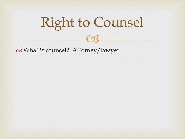 Right to Counsel What is counsel? Attorney/lawyer 