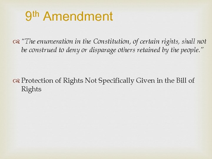 9 th Amendment “The enumeration in the Constitution, of certain rights, shall not be