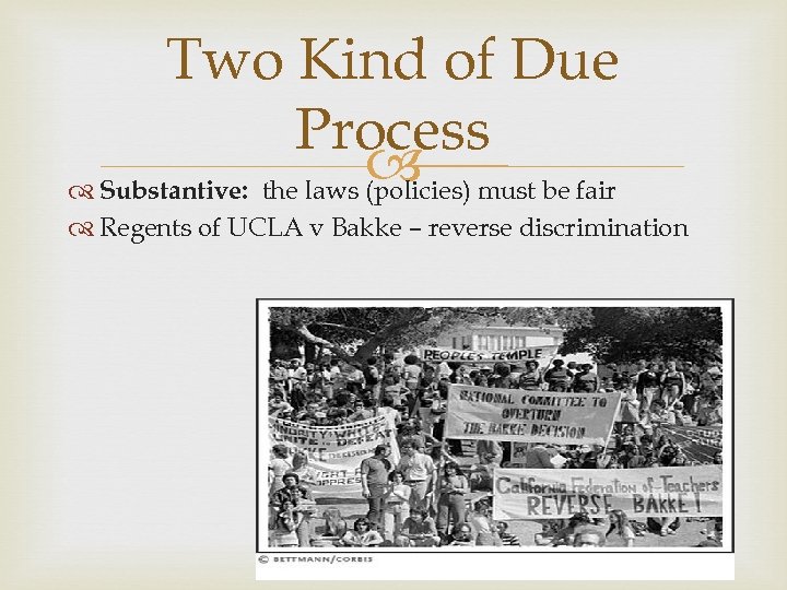 Two Kind of Due Process must be fair Substantive: the laws (policies) Regents of