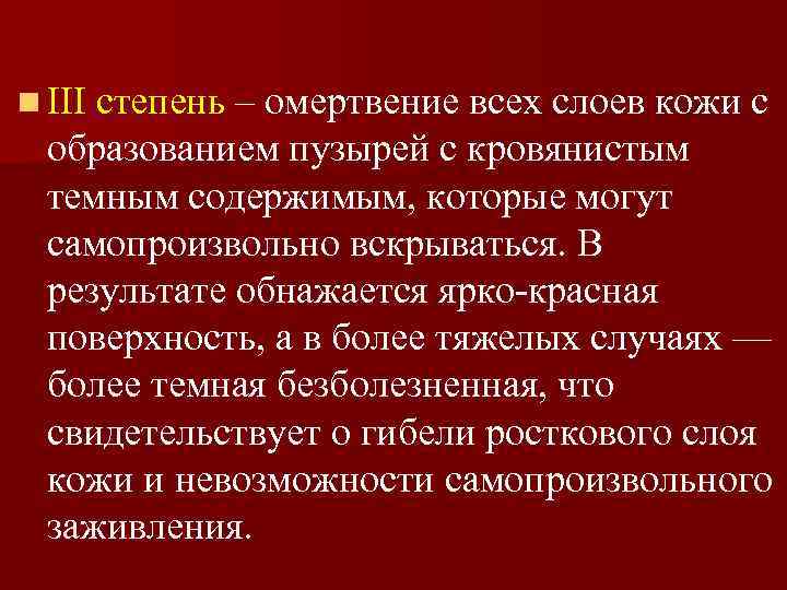 n III степень – омертвение всех слоев кожи с образованием пузырей с кровянистым темным