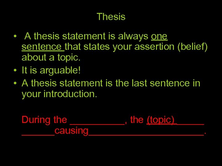 Thesis • A thesis statement is always one sentence that states your assertion (belief)