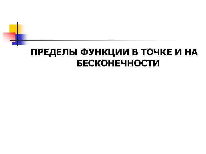 ПРЕДЕЛЫ ФУНКЦИИ В ТОЧКЕ И НА БЕСКОНЕЧНОСТИ 