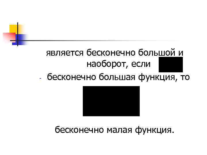 - является бесконечно большой и наоборот, если бесконечно большая функция, то бесконечно малая функция.