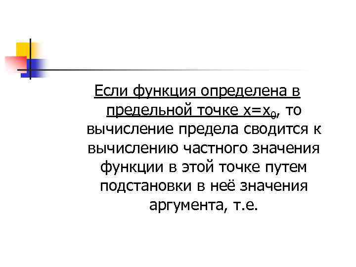 Если функция определена в предельной точке х=х0, то вычисление предела сводится к вычислению частного