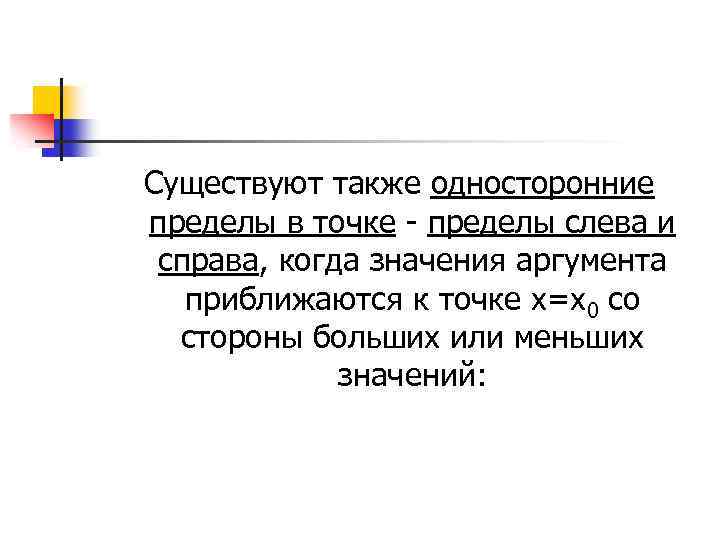 Существуют также односторонние пределы в точке - пределы слева и справа, когда значения аргумента