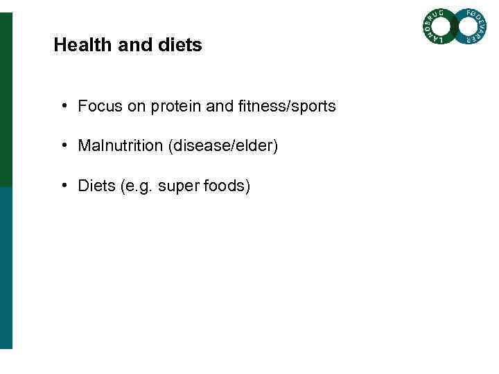 Health and diets • Focus on protein and fitness/sports • Malnutrition (disease/elder) • Diets
