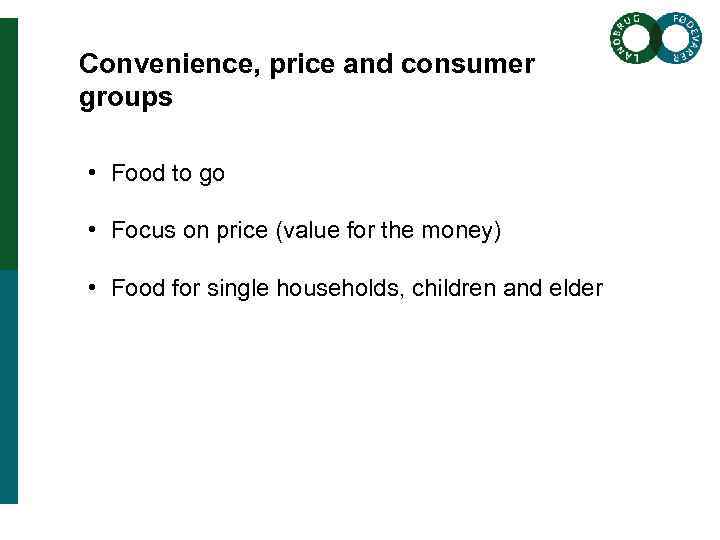 Convenience, price and consumer groups • Food to go • Focus on price (value