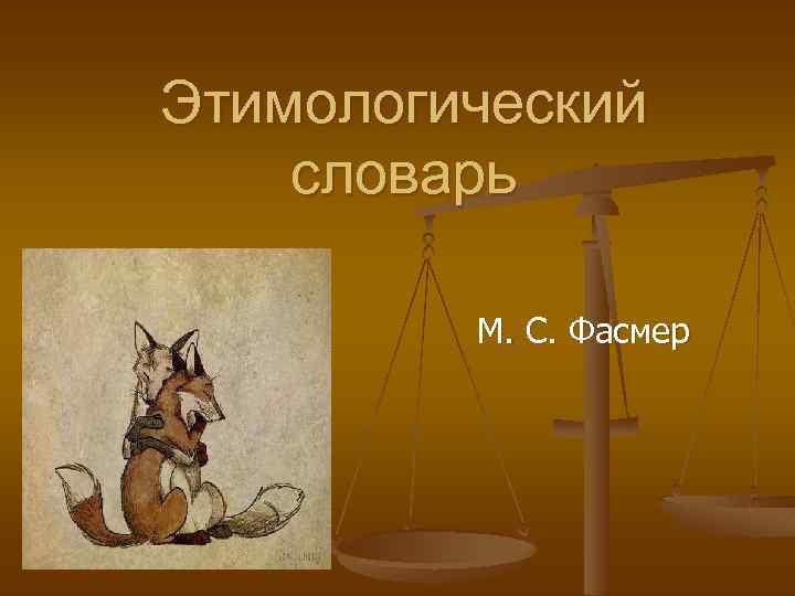 Этимологический словарь М. С. Фасмер 