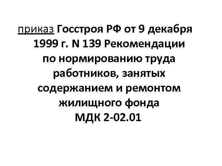  приказ Госстроя РФ от 9 декабря 1999 г. N 139 Рекомендации по нормированию