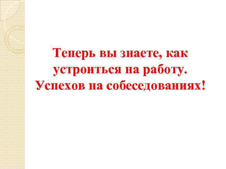 Теперь вы знаете, как устроиться на работу. Успехов на собеседованиях! 