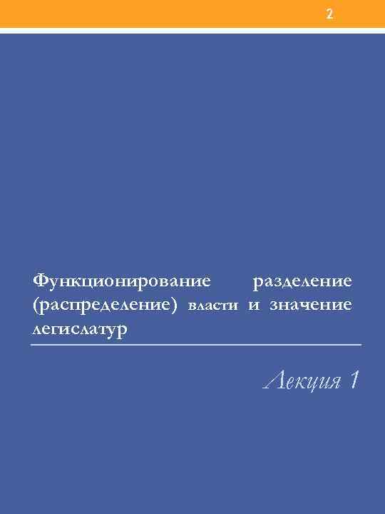 2 Функционирование разделение (распределение) власти и значение легислатур Лекция 1 
