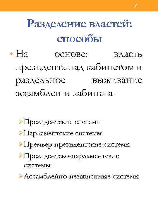 7 Разделение властей: способы • На основе: власть президента над кабинетом и раздельное выживание