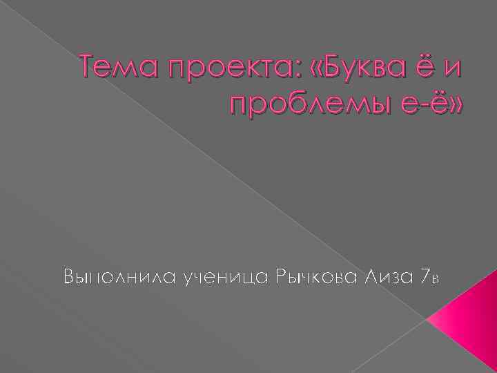 Тема проекта: «Буква ё и проблемы е-ё» Выполнила ученица Рычкова Лиза 7 в 