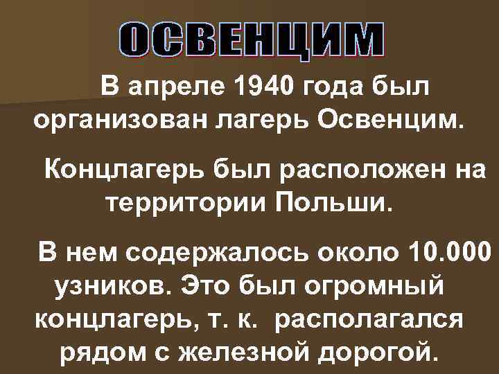 В апреле 1940 года был организован лагерь Освенцим. Концлагерь был расположен на территории Польши.