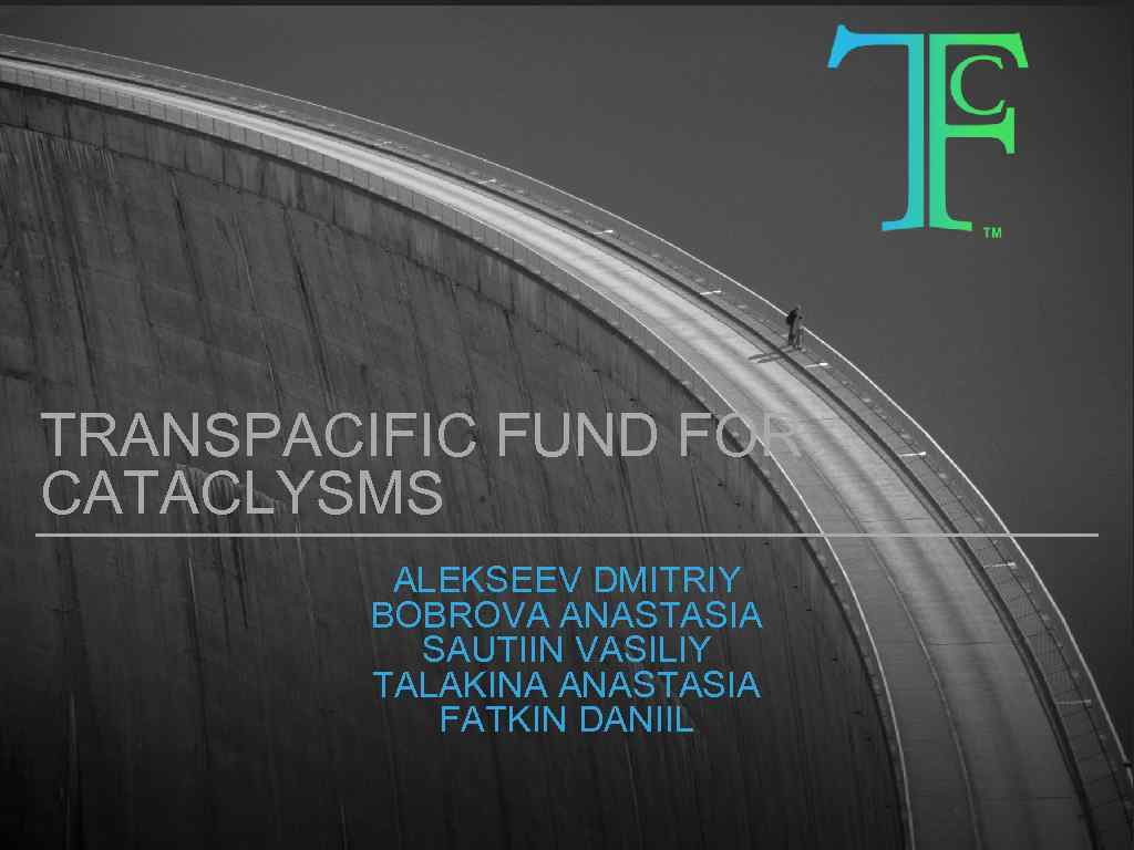 TRANSPACIFIC FUND FOR CATACLYSMS ALEKSEEV DMITRIY BOBROVA ANASTASIA SAUTIIN VASILIY TALAKINA ANASTASIA FATKIN DANIIL