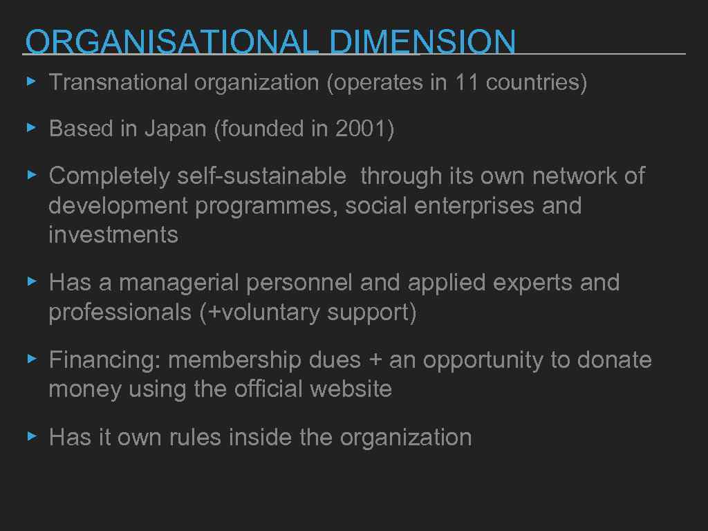 ORGANISATIONAL DIMENSION ▸ Transnational organization (operates in 11 countries) ▸ Based in Japan (founded