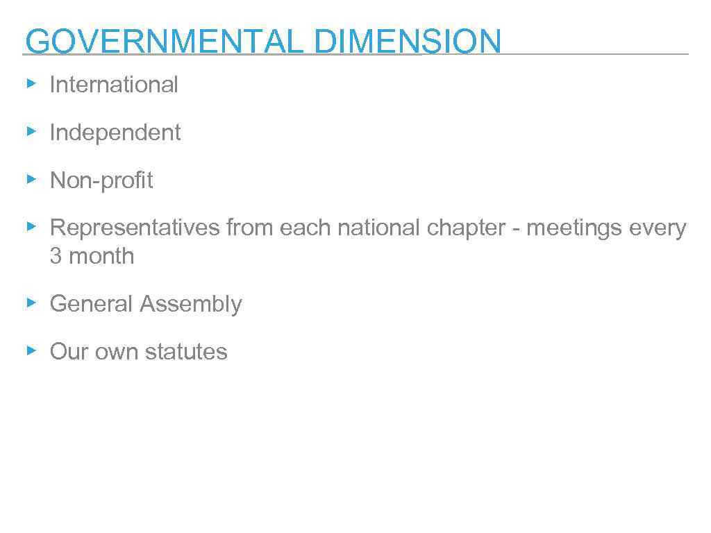 GOVERNMENTAL DIMENSION ▸ International ▸ Independent ▸ Non-profit ▸ Representatives from each national chapter