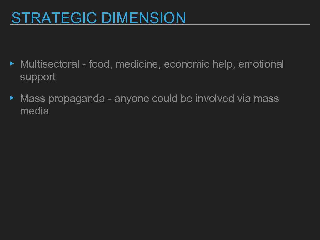 STRATEGIC DIMENSION ▸ Multisectoral - food, medicine, economic help, emotional support ▸ Mass propaganda
