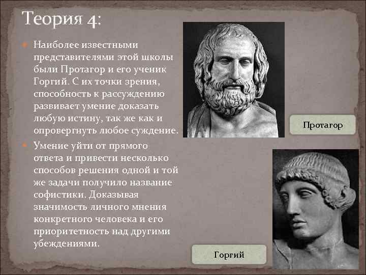 Теория 4: Наиболее известными представителями этой школы были Протагор и его ученик Горгий. С