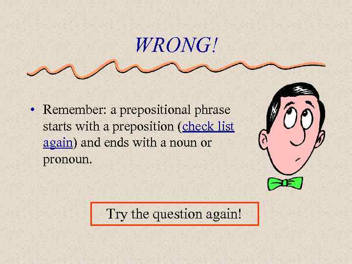 WRONG! • Remember: a prepositional phrase starts with a preposition (check list again) and
