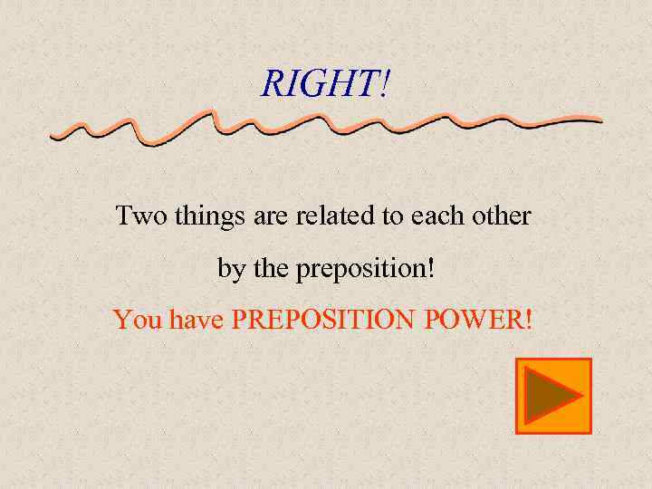 RIGHT! Two things are related to each other by the preposition! You have PREPOSITION