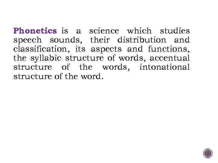 Phonetics is a science which studies speech sounds, their distribution and classification, its aspects