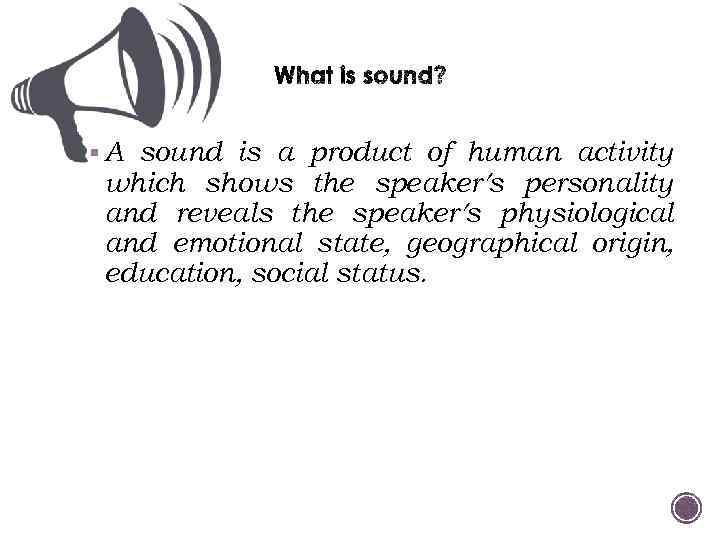 § A sound is a product of human activity which shows the speaker s
