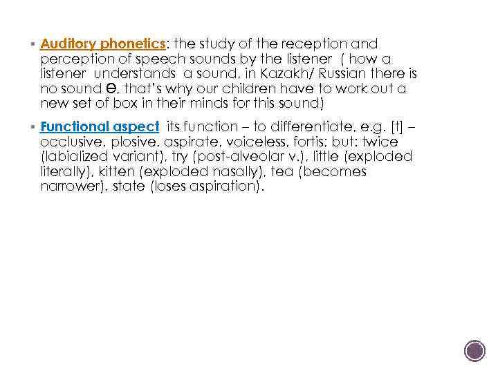 § Auditory phonetics: the study of the reception and perception of speech sounds by