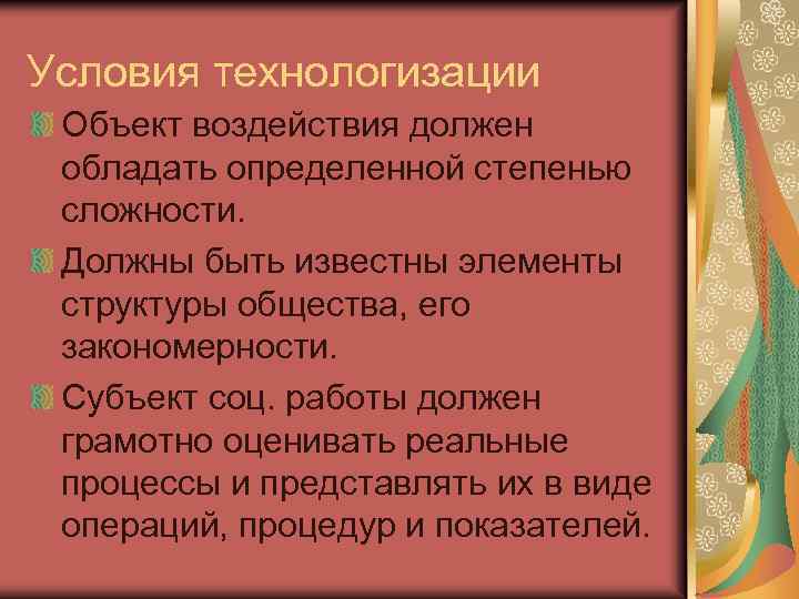 Условия технологизации Объект воздействия должен обладать определенной степенью сложности. Должны быть известны элементы структуры