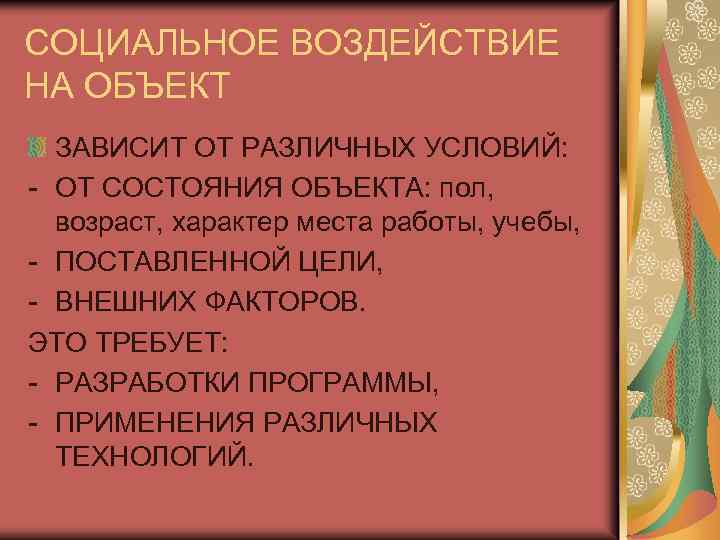 СОЦИАЛЬНОЕ ВОЗДЕЙСТВИЕ НА ОБЪЕКТ ЗАВИСИТ ОТ РАЗЛИЧНЫХ УСЛОВИЙ: - ОТ СОСТОЯНИЯ ОБЪЕКТА: пол, возраст,