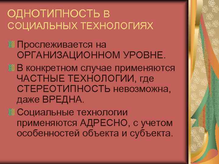 ОДНОТИПНОСТЬ В СОЦИАЛЬНЫХ ТЕХНОЛОГИЯХ Прослеживается на ОРГАНИЗАЦИОННОМ УРОВНЕ. В конкретном случае применяются ЧАСТНЫЕ ТЕХНОЛОГИИ,