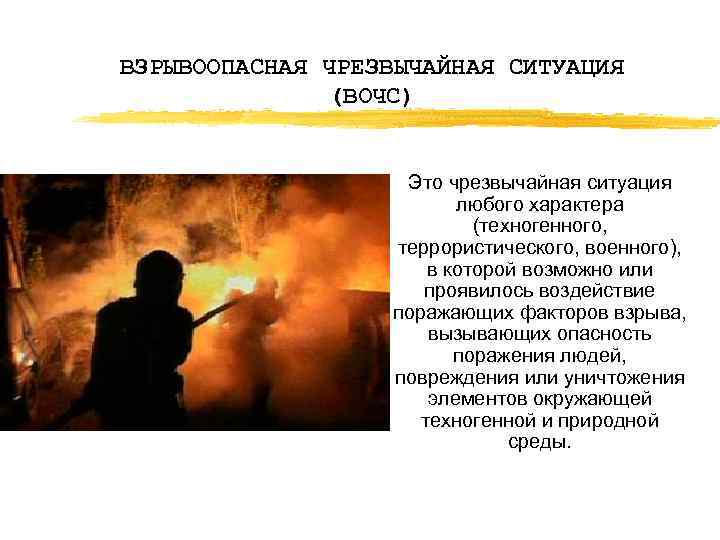 ВЗРЫВООПАСНАЯ ЧРЕЗВЫЧАЙНАЯ СИТУАЦИЯ (ВОЧС) Это чрезвычайная ситуация любого характера (техногенного, террористического, военного), в которой