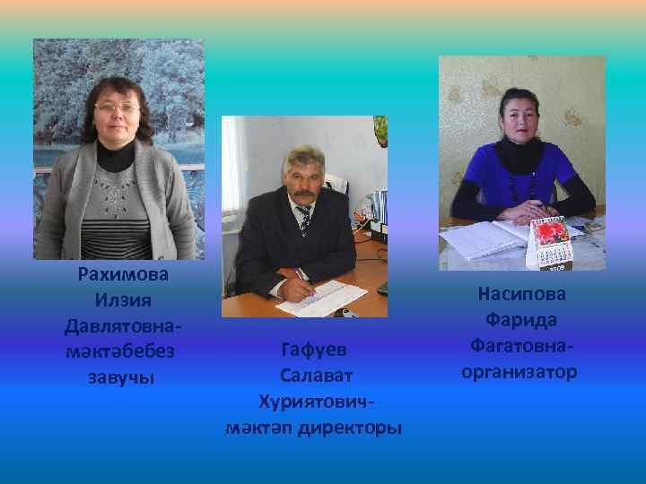 Рахимова Илзия Давлятовнамәктәбебез завучы Гафуев Салават Хуриятовичмәктәп директоры Насипова Фарида Фагатовнаорганизатор 