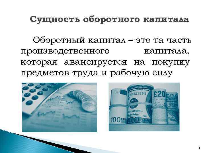 Сущность оборотного капитала Оборотный капитал – это та часть производственного капитала, которая авансируется на