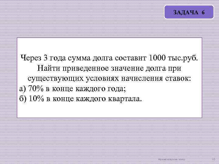 ЗАДАЧА 6 Через 3 года сумма долга составит 1000 тыс. руб. Найти приведенное значение