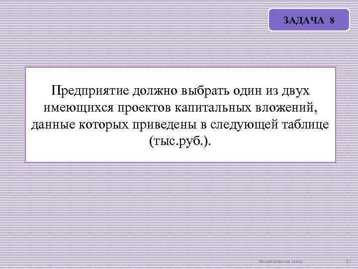 ЗАДАЧА 8 Предприятие должно выбрать один из двух имеющихся проектов капитальных вложений, данные которых