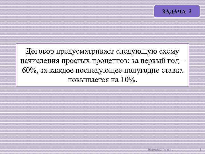 ЗАДАЧА 2 Договор предусматривает следующую схему начисления простых процентов: за первый год – 60%,