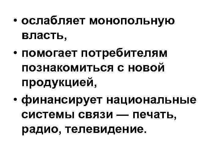  • ослабляет монопольную власть, • помогает потребителям познакомиться с новой продукцией, • финансирует